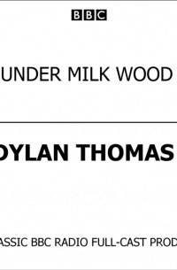 Дилан Томас - Under Milk Wood 