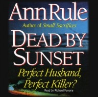 Энн Рул - Dead by Sunset: Perfect Husband, Perfect Killer?