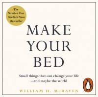 Уильям Макрейвен - Make Your Bed: Little Things That Can Change Your Life...And Maybe the World