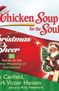 Джек Кэнфилд - Chicken Soup for the Soul: Christmas Cheer - 31 Stories on the True Meaning of Christmas