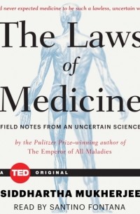 Сиддхартха Мукерджи - The Laws of Medicine: Field Notes from an Uncertain Science