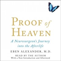 Eben Alexander III - Proof of Heaven: A Neurosurgeon's Journey into the Afterlife