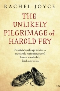 Рейчел Джойс - The Unlikely Pilgrimage of Harold Fry