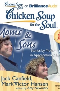 Джек Кэнфилд - Chicken Soup for the Soul: Moms & Sons