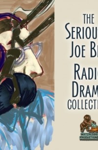 Joe Bevilacqua - Seriously Joe Bev Radio Drama Collection