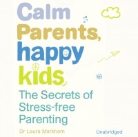 Лора Маркхам - Calm Parents, Happy Kids