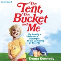 Emma Kennedy - Tent, the Bucket and Me