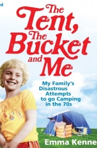 Emma Kennedy - Tent, the Bucket and Me