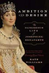 Kate Williams - Ambition and Desire: The Dangerous Life of Josephine Bonaparte