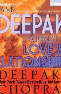 Дипак Чопра - Ask Deepak About Love & Relationships