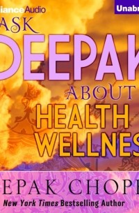 Дипак Чопра - Ask Deepak About Health & Wellness