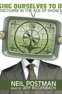 Amusing Ourselves to Death