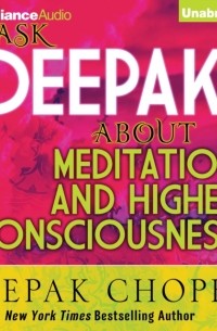 Дипак Чопра - Ask Deepak About Meditation & Higher Consciousness