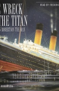 Морган Робертсон - Wreck of the Titan & Morgan Robertson the Man