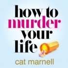 Кэт Марнелл - How to Murder Your Life