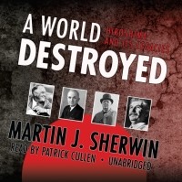 Мартин Дж. Шервин - A World Destroyed: Hiroshima and Its Legacies