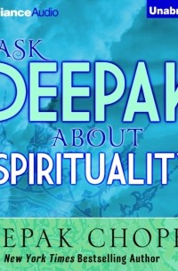 Дипак Чопра - Ask Deepak About Spirituality