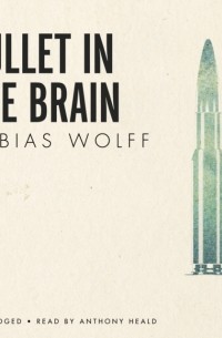 Тобиас Вулф - Bullet in the Brain