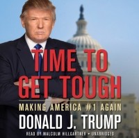 Дональд Трамп - Time to Get Tough. Making America #1 Again