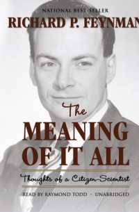 Ричард Фейнман - Meaning of It All