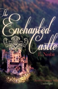 Эдит Несбит - The Enchanted Castle