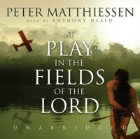 Питер Маттиссен - At Play in the Fields of the Lord