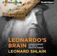 Леонард Шлейн - Leonardo's Brain: Understanding da Vinci's Creative Genius