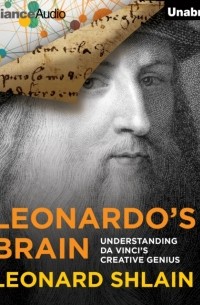 Леонард Шлейн - Leonardo's Brain: Understanding da Vinci's Creative Genius