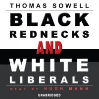 Томас Соуэлл - Black Rednecks and White Liberals