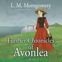 Люси Мод Монтгомери - Further Chronicles of Avonlea