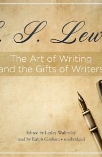 Клайв Стейплз Льюис - Art of Writing and the Gifts of Writers