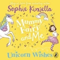 Sophie Kinsella - Mummy Fairy and Me: Unicorn Wishes