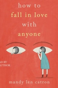 Mandy Len Catron - How to Fall in Love with Anyone