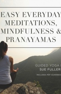 Sue Fuller - Easy Everyday Meditations, Mindfulness, and Pranayamas