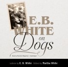 Элвин Брукс Уайт - E. B. White on Dogs