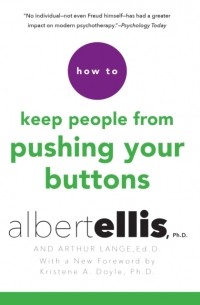 Альберт Эллис - How to Keep People from Pushing Your Buttons
