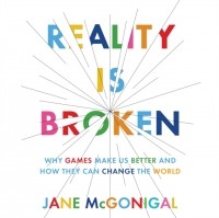 Джейн Макгонигал - Reality Is Broken: Why Games Make Us Better and How They Can Change the World