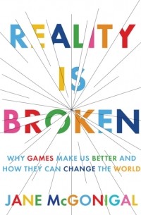 Reality Is Broken: Why Games Make Us Better and How They Can Change the World