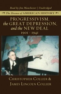 Кристофер Кольер - Progressivism, the Great Depression, and the New Deal