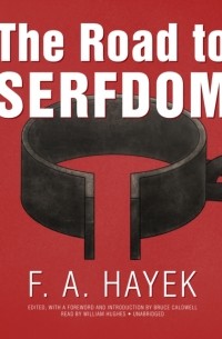 Фридрих Август фон Хайек - Road to Serfdom, the Definitive Edition