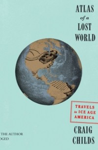 Крейг Чайлдс - Atlas of a Lost World