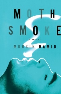 Мохсин Хамид - Moth Smoke