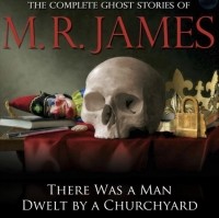 M. R. James - There Was a Man Dwelt by a Churchyard