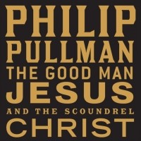 Philip Pullman - Good Man Jesus and the Scoundrel Christ
