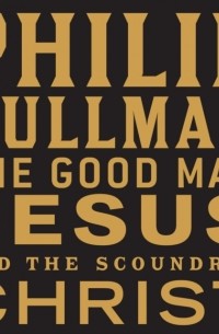 Philip Pullman - Good Man Jesus and the Scoundrel Christ