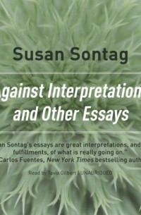 Сьюзен Сонтаг - Against Interpretation, and Other Essays