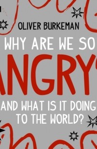 Оливер Бёркман - Why Are We So Angry?