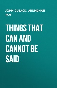 Арундати Рой - Things That Can and Cannot Be Said