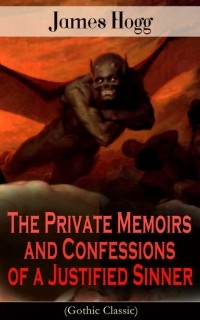 Джеймс Хогг - The Private Memoirs and Confessions of a Justified Sinner