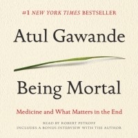 Атул Гаванде - Being Mortal: Medicine and What Matters in the End